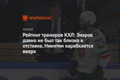 Рейтинг тренеров КХЛ: Знарок давно не был так близко к отставке, Никитин карабкается вверх