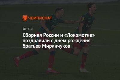 Сборная России и «Локомотив» поздравили с днём рождения братьев Миранчуков