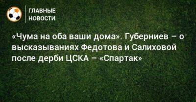 «Чума на оба ваши дома». Губерниев – о высказываниях Федотова и Салиховой после дерби ЦСКА – «Спартак»