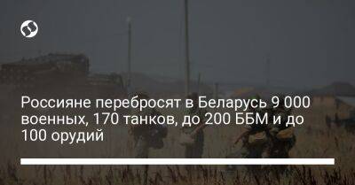 Россияне перебросят в Беларусь 9 000 военных, 170 танков, до 200 ББМ и до 100 орудий