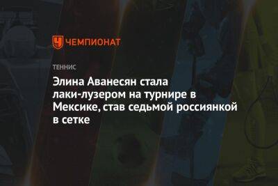 Элина Аванесян стала лаки-лузером на турнире в Мексике, став седьмой россиянкой в сетке