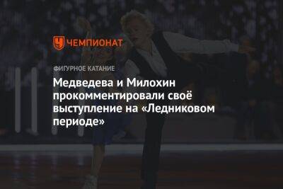 Медведева и Милохин прокомментировали своё выступление на «Ледниковом периоде»