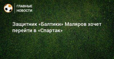 Защитник «Балтики» Маляров хочет перейти в «Спартак»