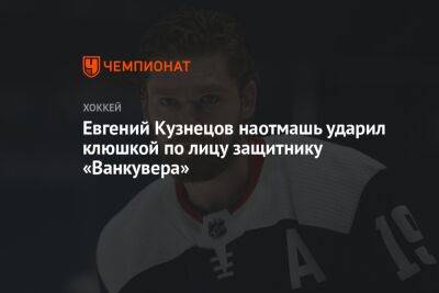 Евгений Кузнецов наотмашь ударил клюшкой по лицу защитнику «Ванкувера»