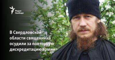 В Свердловской области священника осудили за повторную дискредитацию армии