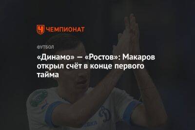 «Динамо» — «Ростов»: Макаров открыл счёт в конце первого тайма