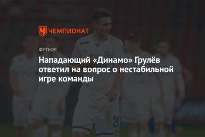 Андрей Панков - Вячеслав Грулев - Нападающий «Динамо» Грулёв ответил на вопрос о нестабильной игре команды - championat.com - Россия