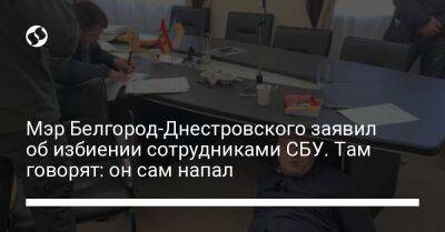 Мэр Белгород-Днестровского заявил об избиении сотрудниками СБУ. Там говорят: он сам напал