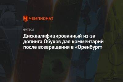 Дисквалифицированный из-за допинга Обухов дал комментарий после возвращения в «Оренбург»