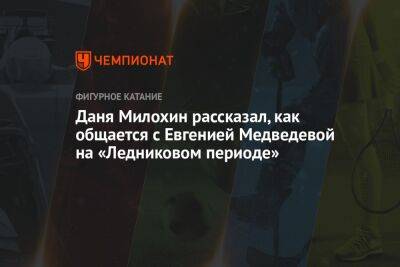 Даня Милохин рассказал, как общается с Евгенией Медведевой на «Ледниковом периоде»