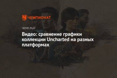 Видео: сравнение графики коллекции Uncharted на разных платформах