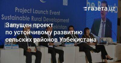 Запустили проект по устойчивому развитию сельских районов Узбекистана