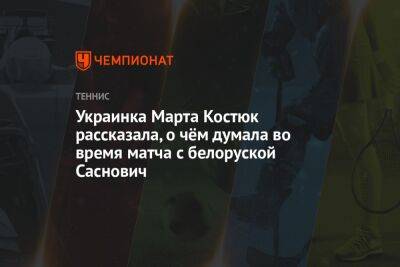 Украинка Марта Костюк рассказала, о чём думала во время матча с белоруской Саснович