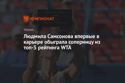 Людмила Самсонова впервые в карьере обыграла соперницу из топ-5 рейтинга WTA