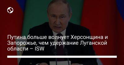 Путина больше волнует Херсонщина и Запорожье, чем удержание Луганской области – ISW