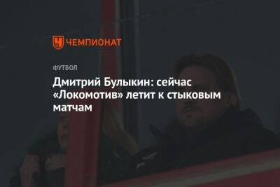 Дмитрий Булыкин: сейчас «Локомотив» летит к стыковым матчам