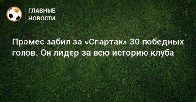 Промес забил за «Спартак» 30 победных голов. Он лидер за всю историю клуба