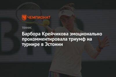 Барбора Крейчикова эмоционально прокомментировала триумф на турнире в Эстонии