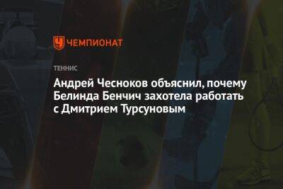 Андрей Чесноков объяснил, почему Белинда Бенчич захотела работать с Дмитрием Турсуновым