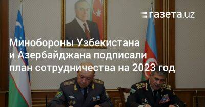 Минобороны Узбекистана и Азербайджана подписали план сотрудничества на 2023 год