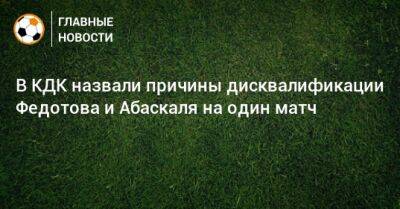 В КДК назвали причины дисквалификации Федотова и Абаскаля на один матч