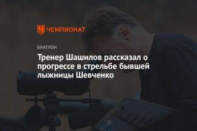 Тренер Шашилов рассказал о прогрессе в стрельбе бывшей лыжницы Шевченко
