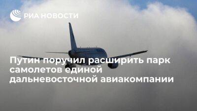 Путин поручил обеспечить расширение самолетного парка единой дальневосточной авиакомпании