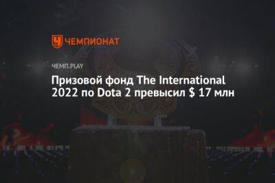 Призовой фонд The International 2022 по Dota 2 превысил $ 17 млн