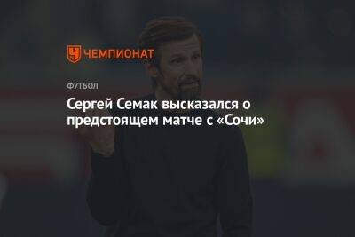 Сергей Семак высказался о предстоящем матче с «Сочи»
