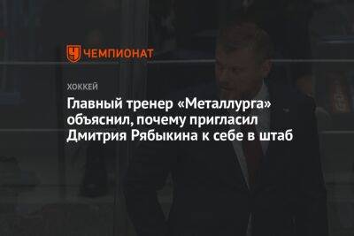 Главный тренер «Металлурга» объяснил, почему пригласил Дмитрия Рябыкина к себе в штаб