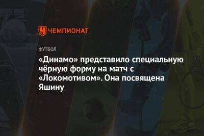 «Динамо» представило специальную чёрную форму на матч с «Локомотивом». Она посвящена Яшину