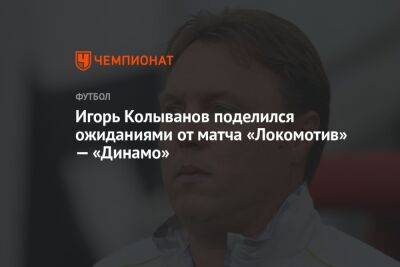 Игорь Колыванов поделился ожиданиями от матча «Локомотив» — «Динамо»