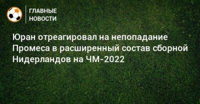 Юран отреагировал на непопадание Промеса в расширенный состав сборной Нидерландов на ЧМ-2022