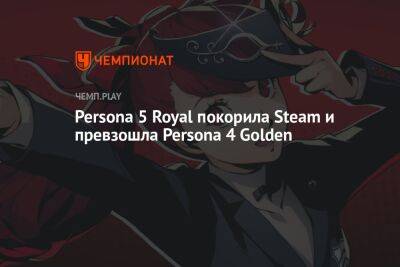 Persona 5 Royal покорила Steam и превзошла Persona 4 Golden