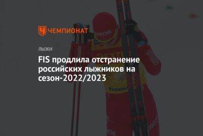 FIS продлила отстранение российских лыжников на сезон-2022/2023