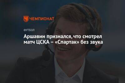 Аршавин признался, что смотрел матч ЦСКА – «Спартак» без звука