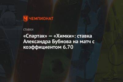 «Спартак» — «Химки»: ставка Александра Бубнова на матч с коэффициентом 6.70