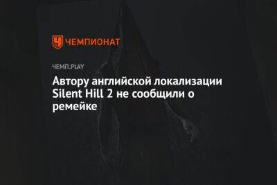 Автору английской локализации Silent Hill 2 не сообщили о ремейке