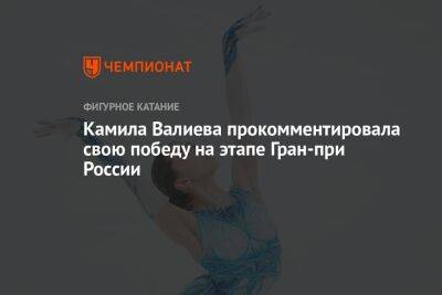 Камила Валиева прокомментировала свою победу на этапе Гран-при России