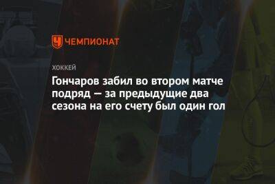Максим Гончаров - Гончаров забил во втором матче подряд — за предыдущие два сезона на его счету был один гол - championat.com - Нижнекамск - Омск