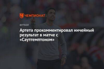 Артета прокомментировал ничейный результат в матче с «Саутгемптоном»