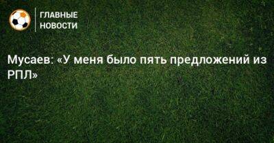 Мусаев: «У меня было пять предложений из РПЛ»