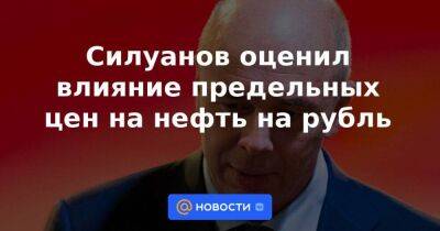 Силуанов оценил влияние предельных цен на нефть на рубль