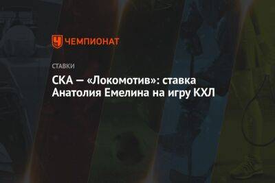 СКА — «Локомотив»: ставка Анатолия Емелина на игру КХЛ
