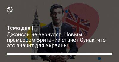 Тема дня | Джонсон не вернулся. Новым премьером Британии станет Сунак: что это значит для Украины