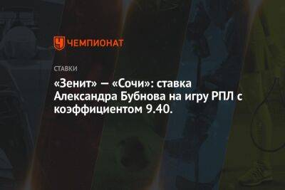 «Зенит» — «Сочи»: ставка Александра Бубнова на игру РПЛ с коэффициентом 9.40.