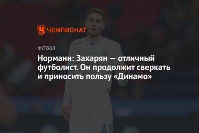 Норманн: Захарян — отличный футболист. Он продолжит сверкать и приносить пользу «Динамо»