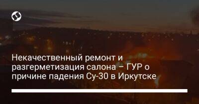 Некачественный ремонт и разгерметизация салона – ГУР о причине падения Су-30 в Иркутске