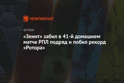 «Зенит» забил в 41-й домашнем матче РПЛ подряд и побил рекорд «Ротора»