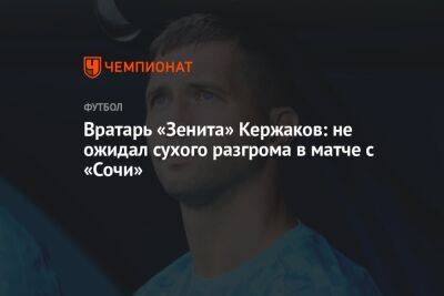 Вратарь «Зенита» Кержаков: не ожидал сухого разгрома в матче с «Сочи»